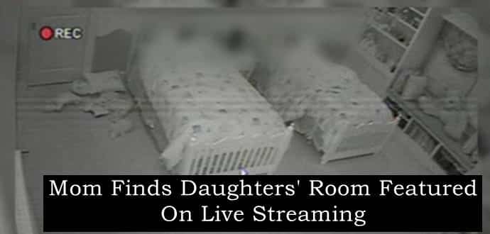 Horrified Mom Finds Daughters' Room Webcam Footage Featured On Live Streaming