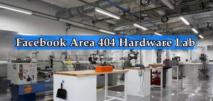 Area 404: Inside Facebook's new secret hardware lab where ideas become reality