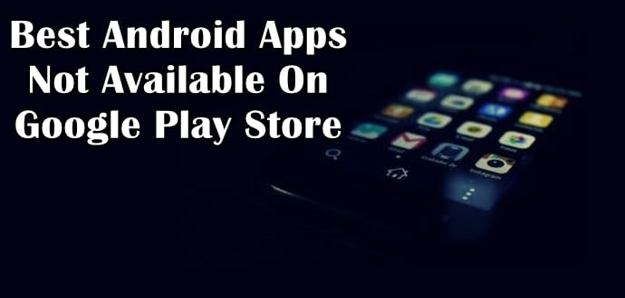 10 best Android Apps which are not available on Google Play Store