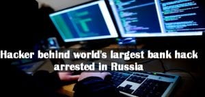 The hacker behind world's largest-ever bank hack arrested in Russia