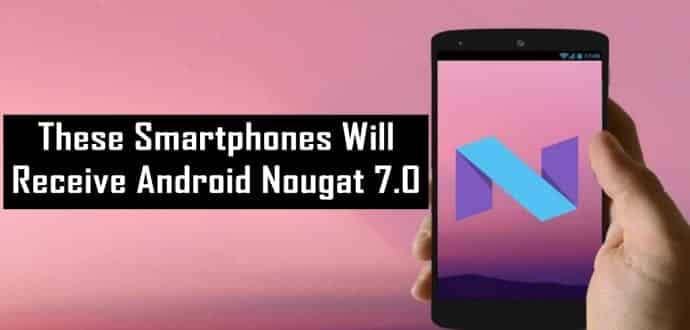 Here's A List Of Phones That Will Receive The Android 7.0 Nougat