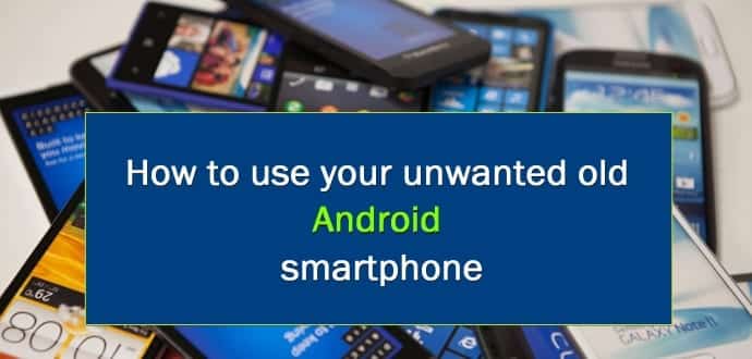 7 ways to reuse your old Android smartphone
