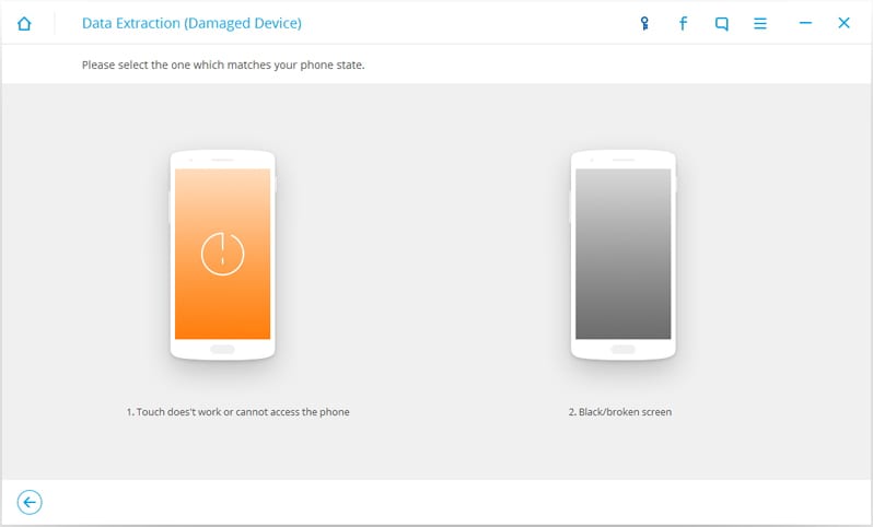 Step 3: Here, you can find two situations for your damaged Android device. One is “Touch does not work or cannot access the phone” and the other is “Black or broken screen”. Select the proper situation for your damaged device and continue.