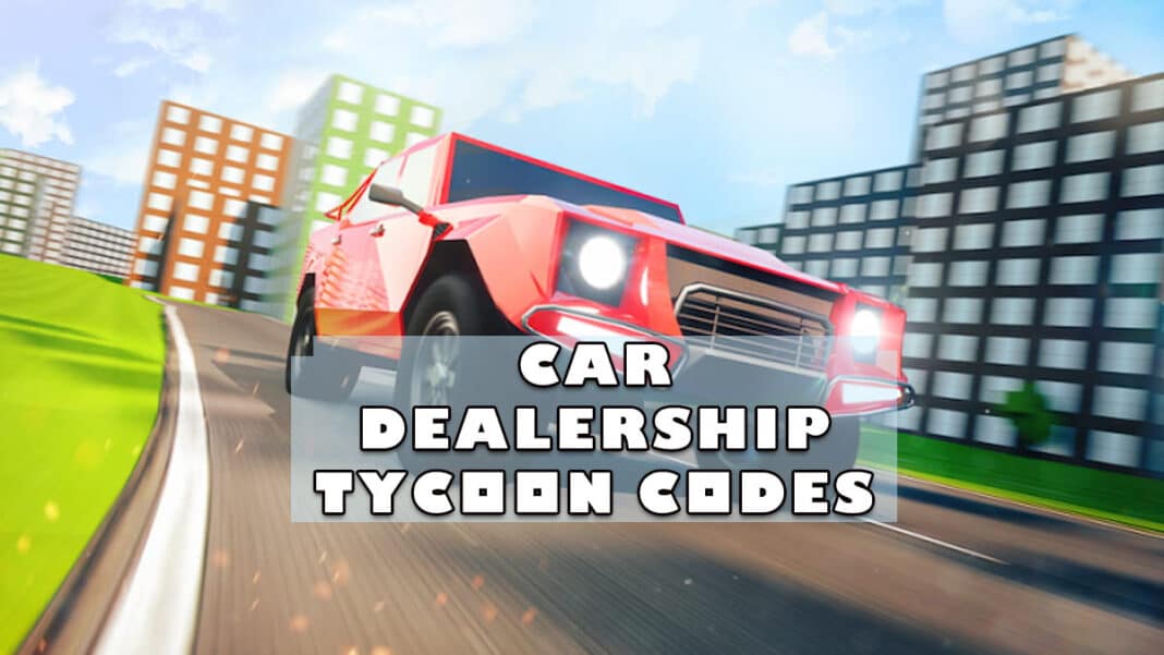 Car Dealership Tycoon Codes Free Cash (February 2022)